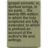 Gospel Sonnets: or, Spiritual songs, in six parts ... The twenty-fifth edition. In which the Holy Scriptures are fully extended. To which is prefixed an account of the author's life and writings. door Ralph Erskine