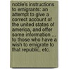 Noble's Instructions to Emigrants: an attempt to give a correct account of the United States of America, and offer some information ... to those who have a wish to emigrate to that Republic, etc. by John Noble