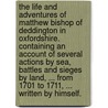 The life and adventures of Matthew Bishop of Deddington in Oxfordshire. Containing an account of several actions by sea, battles and sieges by land, ... from 1701 to 1711, ... Written by himself. door Matthew. Bishop
