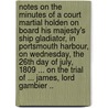 Notes on the Minutes of a Court Martial Holden on Board His Majesty's Ship Gladiator, in Portsmouth Harbour, on Wednesday, the 26th Day of July, 1809 ... on the Trial of ... James, Lord Gambier .. door Thomas Cochrane Dundonald