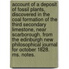 Account Of A Deposit Of Fossil Plants, Discovered In The Coal Formation Of The Third Secondary Limestone, Near Scarborough. From The Edinburgh New Philosophical Journal For October 1828. Ms. Notes. door Peter Murray