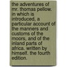 The adventures of Mr. Thomas Pellow. In which is introduced, a particular account of the manners and customs of the Moors, and of the inland parts of Africa. Written by himself. The fourth edition. door Thomas Pellow