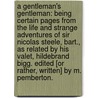 A Gentleman's Gentleman: being certain pages from the life and strange adventures of Sir Nicolas Steele, Bart., as related by his valet, Hildebrand Bigg. Edited [or rather, written] by M. Pemberton. door Sir Max Pemberton