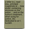A Letter to J. Read Esq., principal Magistrate at ... Bow Street; containing strictures on the ... police ... and on the Author's treatment, when suing for justice, etc. Dedicated to Sir F. Burdett. by John Henry Prince
