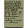A Manual of Sugar Analysis: Including the Applications in General of Analytical Methods to the Sugar Industry. with an Introduction On the Chemistry of Cane-Sugar, Dextrose, Levulose, and Milk-Sugar door J. H. Tucker