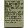 Glover Memorials and Genealogies: An Account of John Glover of Dorchester, and His Descendants. with a Brief Sketch of Some of the Glovers Who First Settled in New Jersey, Virginia, and Other Places by Anna Glover