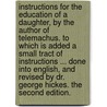 Instructions for the education of a daughter, by the author of Telemachus. To which is added a small tract of instructions ... Done into English, and revised by Dr. George Hickes. The second edition. door Francois de Salignac de La Mothe-Fenelon