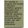 The Republic of Uruguay. The country in the Paris Exhibition. General description and statistical data. 1888-89. Issued by authority of the Consulate General, London, etc. With maps and illustrations door Onbekend