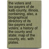 The Voters and Tax-Payers of De Kalb County, Illinois. Containing, also, a biographical directory of its tax-payers and voters; a history of the county and state; map of the county, etc. With plates. by Unknown