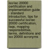 Iso/iec 20000 Certification And Implementation Guide - Standard Introduction, Tips For Successful Iso/iec 20000 Certification, Faqs, Mapping Responsibilities, Terms, Definitions And Iso 20000 Acronyms by Jackie Brewster