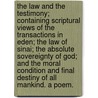 The Law and the Testimony; containing Scriptural Views of the Transactions in Eden; the Law of Sinai; the absolute sovereignty of God; and the moral condition and final destiny of all mankind. A poem. door John Lawrence