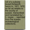 Roll Of A Subsidy Levied Thirteenth Henry Iv., 1411, 1412, So Far As Relates To The County Of Sussex. Transcribed And Translated By T. H. Noyes ... Reprinted From The Sussex Archæological Collections. by Unknown
