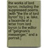 The Works of Lord Byron, including the suppressed poems. [With "The Life of Lord Byron" by J. W. Lake, a facsimile of a letter from Lord Byron to the editor of "Galignani's Messenger," and a portrait.]