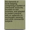 The elements of book-keeping, comprising a system of merchants' accounts, founded on real business, and adapted to modern practice; with an appendix on exchanges, banking, and other commercial subjects door Sj Patrick Kelly
