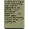 A collection of English words not generally used. With the significations and original, in two alphabetical catalogues. ... The fourth edition. Augmented with many hundred words, ... By John Ray, F.R.S. door John Ray