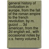 General History of Civilization in Europe, from the Fall of the Roman Empire to the French Revolution. by M. Guizot ... 3D American, from the 2D English Ed., with Occasional Notes by C.S. Henry Volume 3 door M. Francois Guizot