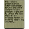The seaman's preservation: or, safety in shipwreck. To which are added, admonitions and precepts, to prevent, by various and easy methods, the diseases incident to seafaring people. By J. Wilkinson, ... door John Wilkinson