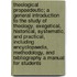 Theological Propaedeutic; A General Introduction To The Study Of Theology, Exegetical, Historical, Systematic, And Practical, Including Encyclopaedia, Methodology, And Bibliography A Manual For Students