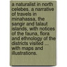 A Naturalist in North Celebes. A narrative of travels in Minahassa, the Sangir and Talaut Islands, with notices of the fauna, flora and ethnology of the districts visited ... With maps and illustrations. door Sydney John Hickson