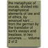 The metaphysic of morals, divided into metaphysical elements of law and of ethics, by Emanuel Kant ... From the German by the translator of Kant's Essays and treatises. In two volumes. ...  Volume 2 of 2