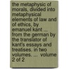 The metaphysic of morals, divided into metaphysical elements of law and of ethics, by Emanuel Kant ... From the German by the translator of Kant's Essays and treatises. In two volumes. ...  Volume 2 of 2 door Immanual Kant