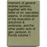 Memoirs of General Andrew Jackson, Together with the Letter of Mr. Secretary Adams, in Vindication of the Execution of Arbuthnot & Ambrister, and the Other Public Acts of Gen. Jackson, in Florida Volume 1 by John Quincy Adams