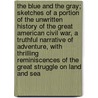 The Blue and the Gray; Sketches of a Portion of the Unwritten History of the Great American Civil War, a Truthful Narrative of Adventure, With Thrilling Reminiscences of the Great Struggle on Land and Sea by J.P. Austin