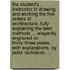 The student's instructor in drawing and working the five orders of architecture. Fully explaining the best methods ... Elegantly engraved on thirty-three plates, with explanations. By Peter Nicholson, ...