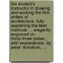 The student's instructor in drawing and working the five orders of architecture. Fully explaining the best methods ... Elegantly engraved on thirty-three plates, with explanations. By Peter Nicholson, ...