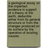 A geological essay on the imperfect evidence in support of a theory of the Earth, deducible either from its general structure or from the changes produced on its surface by the operation of existing causes. door John Kidd