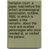 Hampton Court. A paper read before the British Archæological Association, October, 1882. To which is added, a few remarks. about the royal and exalted personages who once resided at, or visited the Palace. by George Lambert