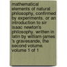Mathematical elements of natural philosophy, confirmed by experiments. Or an introduction to Sir Isaac Newton's philosophy. Written in Latin by William-James 's Gravesande, The second volume.  Volume 1 of 1 door Willem Jacob 'S. Gravesande
