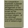 The Compendium Explained; A Popular Exposition of the Abridgement of the Heidelberg Catechism, Known as the  Compendium of the Christian Religion,  of the Reformed Churches of Holland, and of Holland Origin door Henry Beets