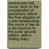 Westminster Hall Courts. Facts for the consideration of Parliament, before the final adoption of a plan perpetuating the courts of law on a site injurious to the suitor Second edition. [With a folding map.] door Harvey Gem