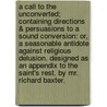 A call to the unconverted; containing directions & persuasions to a sound conversion: or, a seasonable antidote against religious delusion. Designed as an appendix to the Saint's rest. By Mr. Richard Baxter. by Richard Baxter