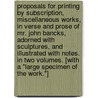 Proposals for Printing by Subscription, Miscellaneous Works, in verse and prose of Mr. John Bancks, adorned with Sculptures, and illustrated with notes. In two volumes. [With a "Large Specimen of the Work."] by John Banks
