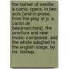 The Barber of Seville: a comic opera, in two acts [and in prose, from the play of P. A. Caron de Beaumarchais]. The overture and new music composed, and the whole adapted to the English stage, by Mr. Bishop. door Onbekend