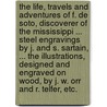 The Life, Travels and Adventures of F. de Soto, discoverer of the Mississippi ... Steel engravings by J. and S. Sartain, ... The illustrations, designed and engraved on wood, by J. W. Orr and R. Telfer, etc. door Lambert A. Wilmer