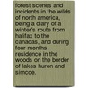 Forest Scenes and Incidents in the wilds of North America, being a diary of a winter's route from Halifax to the Canadas, and during four months residence in the woods on the border of Lakes Huron and Simcoe. door Sir George Head
