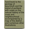 Hand Book to the Geology of Weymouth and the Island of Portland. With notes on the natural history of the coast and neighbourhood ... Accompanied by a map of the district ... and numerous other illustrations. by Robert Damon