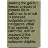 Seeking the Golden Fleece; a record of pioneer life in California: to which is annexed footprints of early navigators, other than Spanish, in California, with an account of the voyage of the Schooner Dolphin. by Jacob Davis Babcock Stillman