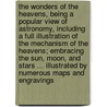 The Wonders of the Heavens, Being a Popular View of Astronomy, Including a Full Illustration of the Mechanism of the Heavens; Embracing the Sun, Moon, and Stars ... Illustrated by Numerous Maps and Engravings door Duncan Bradford