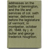 Addresses on the Battle of Bennington, and the life and services of Col. Seth Warner, delivered before the Legislature of Vermont, in Montpelier, October 20, 1848. By J. D. Butler and George Frederick Houghton. by James Davie. Butler