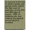 An account of the trial of William Brodie, and George Smith, before the High Court of Justiciary, on the 27th and 28th days of August, 1788; for breaking into, and robbing, the General Excise office of Scotland door William Creech