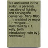 Fire and Sword in the Sudan. a Personal Narrative of Fighting and Serving the Dervishes. 1879-1895 ... Translated by Major F. R. Wingate ... Illustrated by R. T. Kelly. [With Introductory Note by J. Ohrwalder.] by Rudolf Slatin