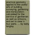 Practical geometry applied to the useful arts of building, surveying, gardening and mensuration; calculated for the service of gentlemen as well as artisans, and set to view in four parts. ... By Batty Langley.