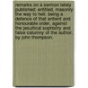 Remarks on a sermon lately published; entitled, Masonry the way to hell. Being a defence of that antient and honourable order, against the Jesuitical sophistry and false calumny of the author. By John Thompson. door John Thompson