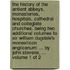 The history of the antient abbeys, monasteries, hospitals, cathedral and collegiate churches. Being two additional volumes to Sir William Dugdale's Monasticon Anglicanum: ... By John Stevens, ...  Volume 1 of 2