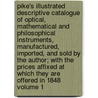 Pike's Illustrated Descriptive Catalogue of Optical, Mathematical and Philosophical Instruments, Manufactured, Imported, and Sold by the Author; With the Prices Affixed at Which They Are Offered in 1848 Volume 1 door Jr Benjamin Pike