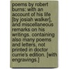 Poems by Robert Burns: with an account of his life [by Josiah Walker], and miscellaneous remarks on his writings. Containing also many poems and letters, not printed in Doctor Currie's edition. [With engravings.] door Robert Burns